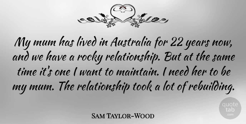 Sam Taylor-Wood Quote About Mum, Relationship, Rocky, Time, Took: My Mum Has Lived In...