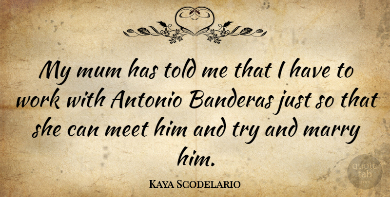 Kaya Scodelario Quote About Trying, Antonio, Mum: My Mum Has Told Me...