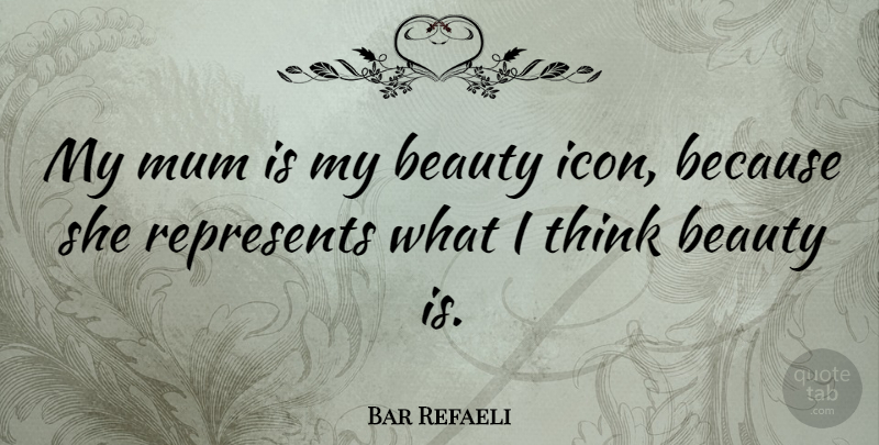 Bar Refaeli Quote About Thinking, Icons, Mum: My Mum Is My Beauty...