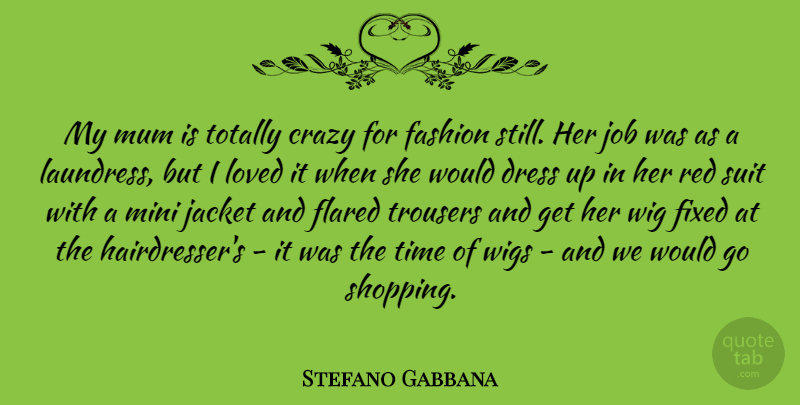 Stefano Gabbana Quote About Dress, Fixed, Jacket, Job, Loved: My Mum Is Totally Crazy...
