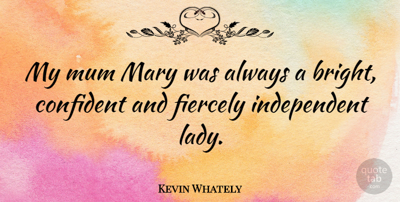 Kevin Whately Quote About Independent, Mary, Mum: My Mum Mary Was Always...