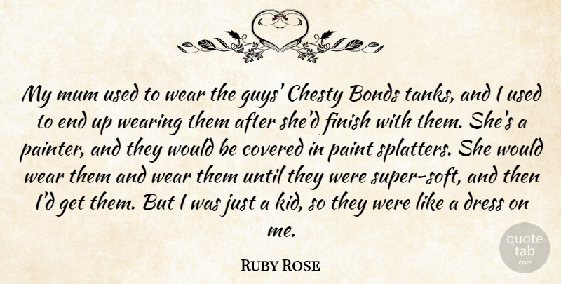 Ruby Rose Quote About Bonds, Covered, Mum, Until, Wear: My Mum Used To Wear...
