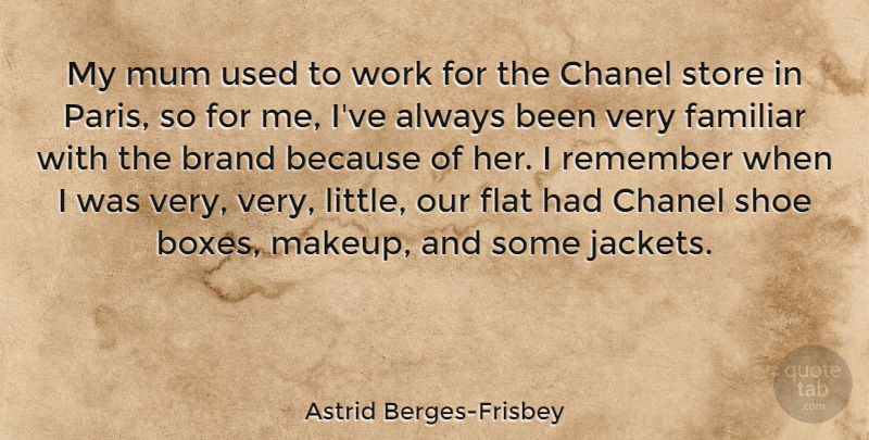 Astrid Berges-Frisbey Quote About Brand, Chanel, Familiar, Flat, Mum: My Mum Used To Work...