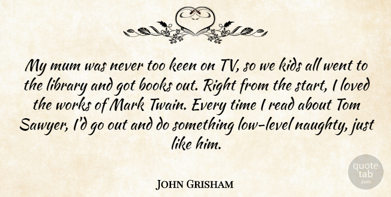 John Grisham Quote About Book, Kids, Naughty: My Mum Was Never Too...