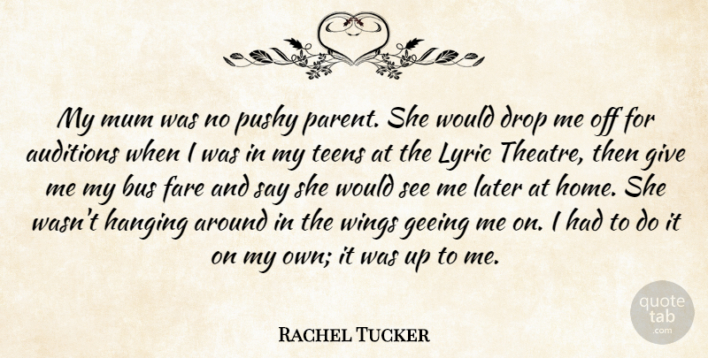 Rachel Tucker Quote About Auditions, Bus, Drop, Fare, Hanging: My Mum Was No Pushy...