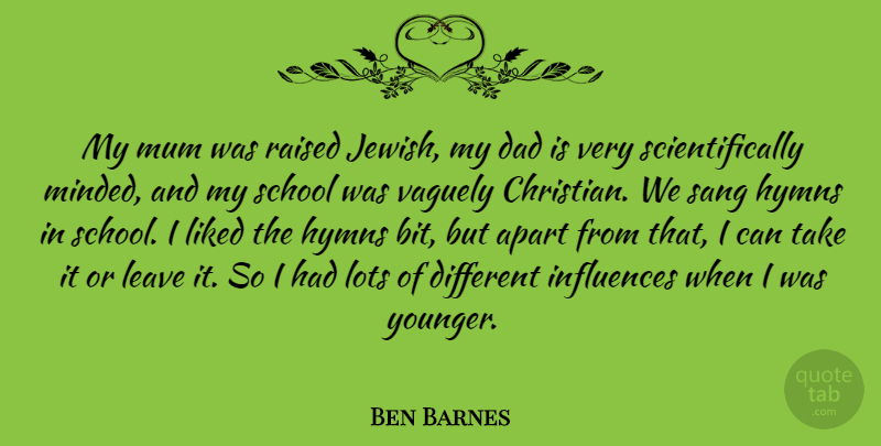 Ben Barnes Quote About Apart, Dad, Hymns, Influences, Liked: My Mum Was Raised Jewish...