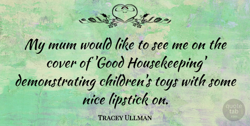 Tracey Ullman Quote About Children, Nice, Toys: My Mum Would Like To...