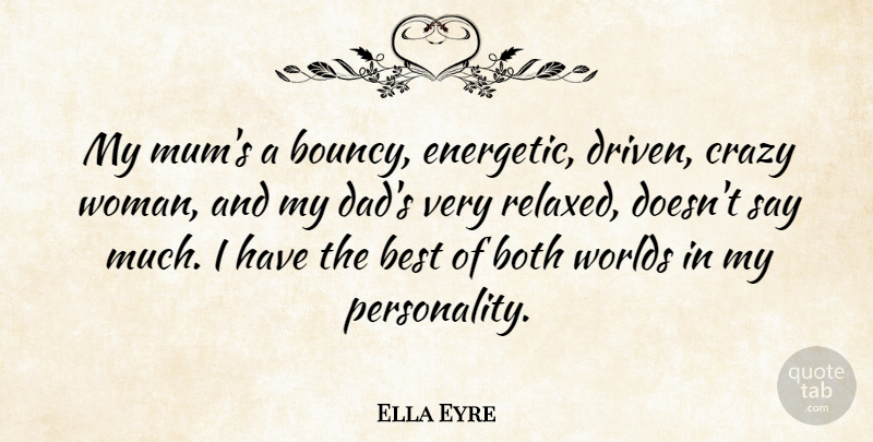 Ella Eyre Quote About Best, Both, Crazy, Dad, Worlds: My Mums A Bouncy Energetic...