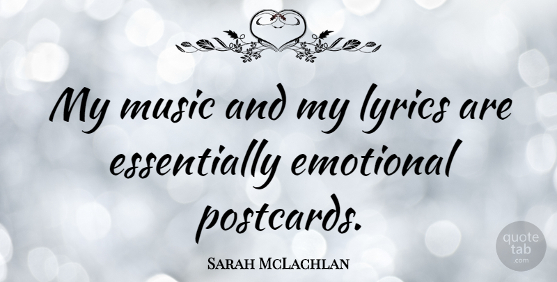 Sarah McLachlan Quote About Music: My Music And My Lyrics...