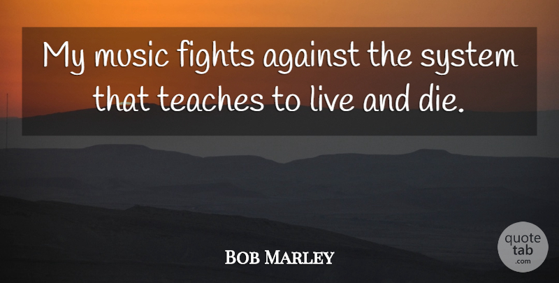 Bob Marley Quote About Life, Music, Fighting: My Music Fights Against The...