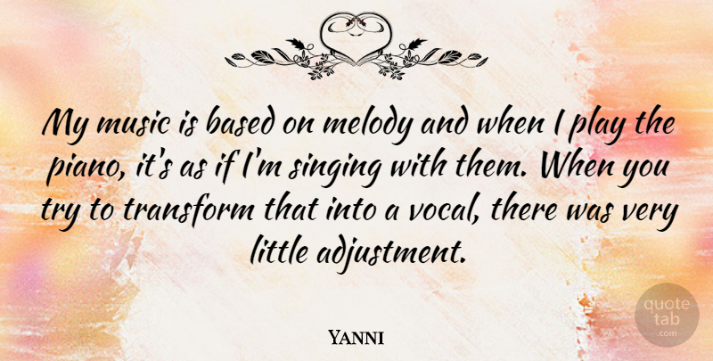 Yanni Quote About Based, Melody, Music, Transform: My Music Is Based On...