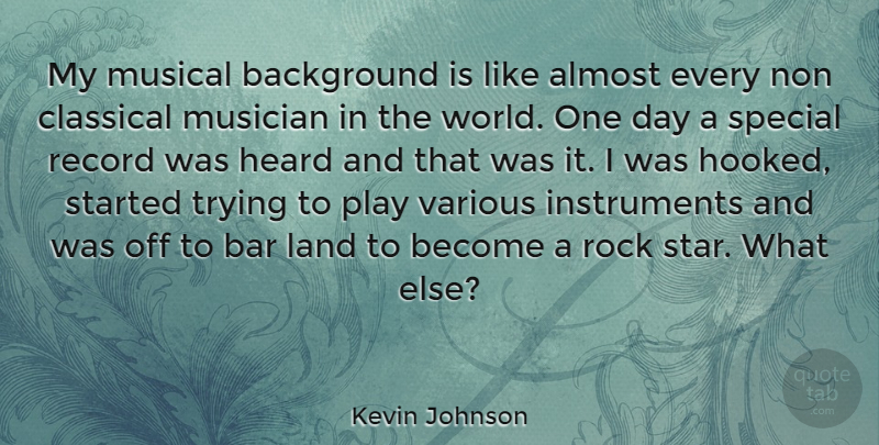 Kevin Johnson Quote About Almost, Background, Bar, Classical, Heard: My Musical Background Is Like...