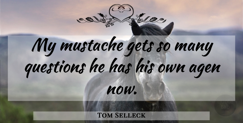 Tom Selleck Quote About Mustache: My Mustache Gets So Many...