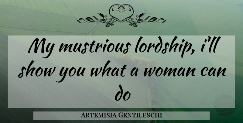 Artemisia Gentileschi Quote About Strong Women, Art, Empowering: My Mustrious Lordship Ill Show...