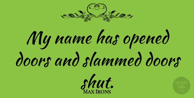 Max Irons Quote About Doors, Names, Slamming Doors: My Name Has Opened Doors...
