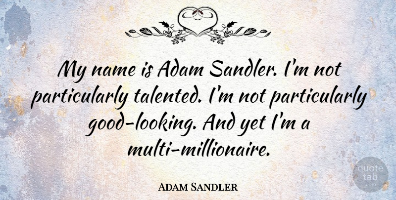 Adam Sandler Quote About Names, Looking Good, Adam: My Name Is Adam Sandler...