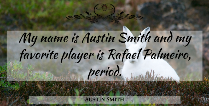 Austin Smith Quote About Austin, Favorite, Name, Player, Smith: My Name Is Austin Smith...