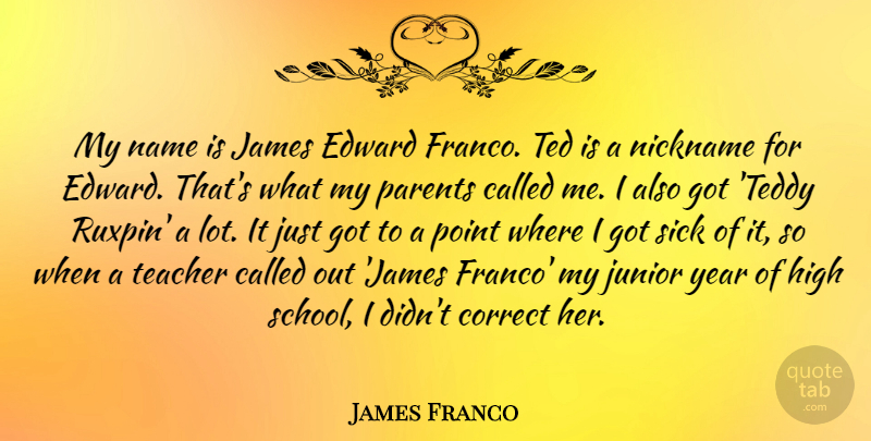James Franco Quote About Teacher, School, Years: My Name Is James Edward...