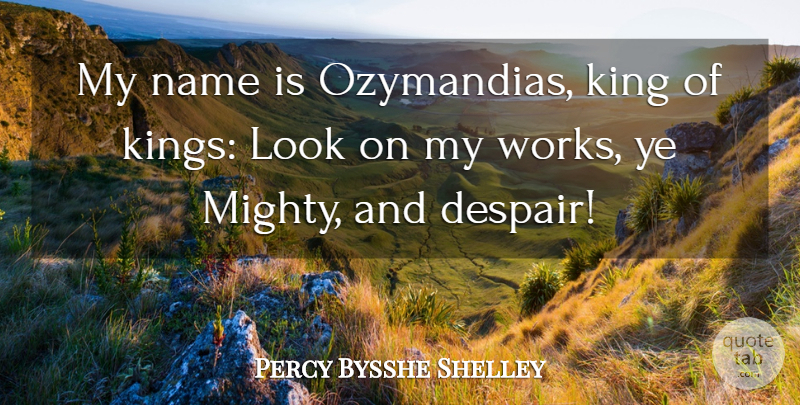 Percy Bysshe Shelley Quote About Kings, Civilization, Names: My Name Is Ozymandias King...