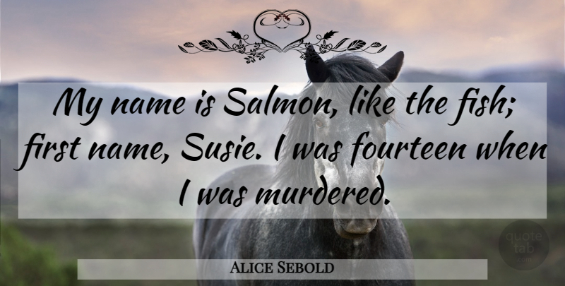 Alice Sebold Quote About Names, Firsts, Salmon: My Name Is Salmon Like...