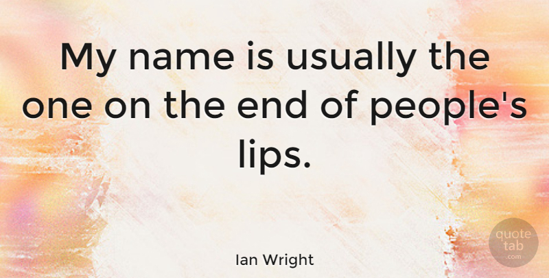 Ian Wright Quote About English Athlete: My Name Is Usually The...