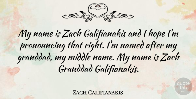 Zach Galifianakis Quote About Names, Middle: My Name Is Zach Galifianakis...
