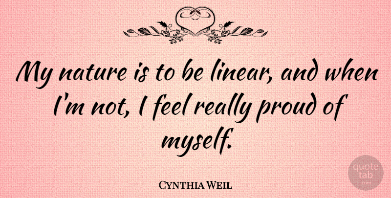Cynthia Weil Quote About Nature, Proud, Linear: My Nature Is To Be...