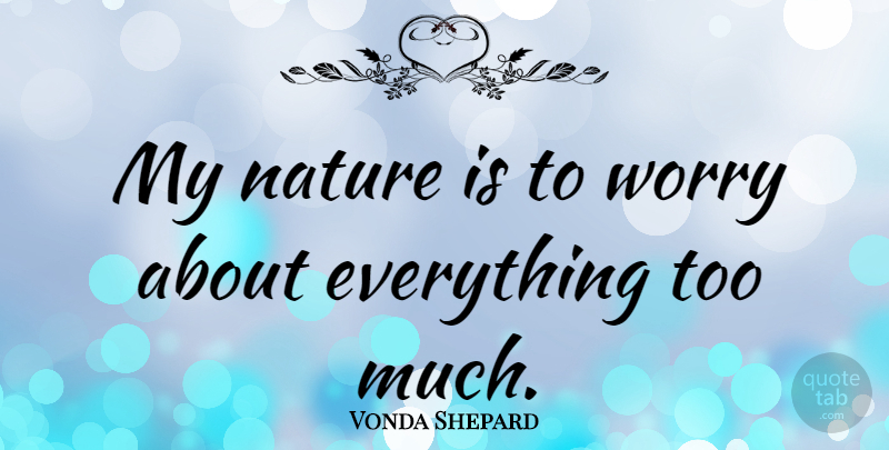 Vonda Shepard Quote About Nature: My Nature Is To Worry...