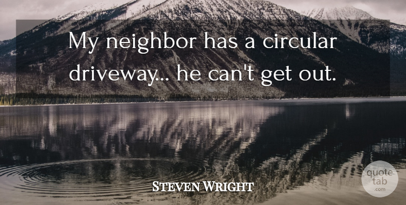 Steven Wright Quote About Funny, Humor, Comedy: My Neighbor Has A Circular...