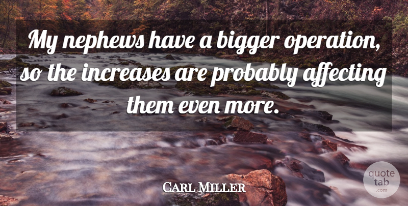 Carl Miller Quote About Affecting, Bigger, Increases, Nephews: My Nephews Have A Bigger...