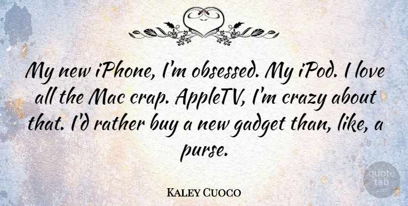 Kaley Cuoco Quote About Buy, Gadget, Love, Mac, Rather: My New Iphone Im Obsessed...