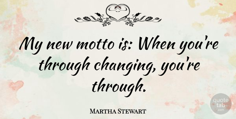 Martha Stewart Quote About Life, Change, Strong Women: My New Motto Is When...