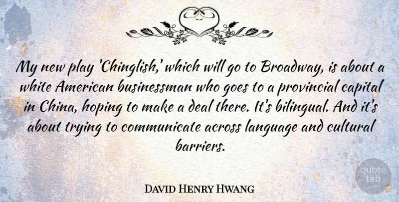 David Henry Hwang Quote About Across, Capital, Cultural, Deal, Goes: My New Play Chinglish Which...