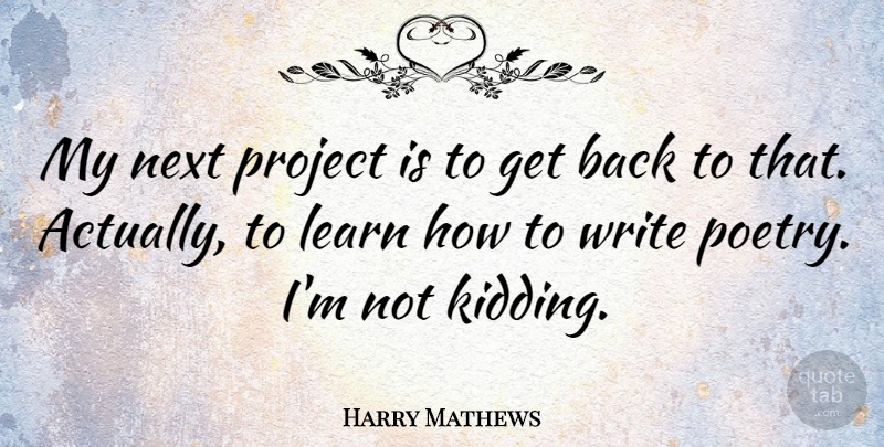 Harry Mathews Quote About American Author, Next: My Next Project Is To...