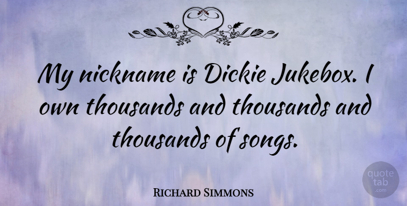 Richard Simmons Quote About Song, Nicknames, Jukebox: My Nickname Is Dickie Jukebox...