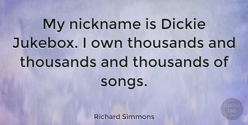 Richard Simmons Quote About Song, Nicknames, Jukebox: My Nickname Is Dickie Jukebox...
