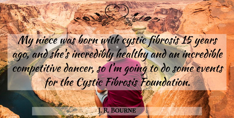 J. R. Bourne Quote About Born, Incredible, Incredibly, Niece: My Niece Was Born With...