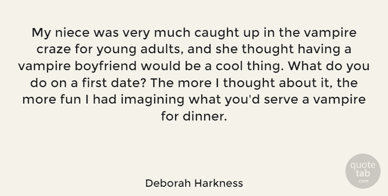 Deborah Harkness Quote About Boyfriend, Caught, Cool, Imagining, Niece: My Niece Was Very Much...