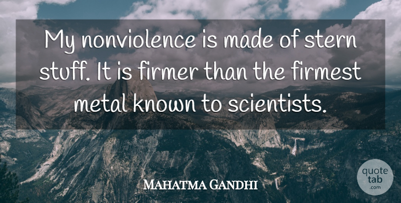 Mahatma Gandhi Quote About Stuff, Scientist, Made: My Nonviolence Is Made Of...