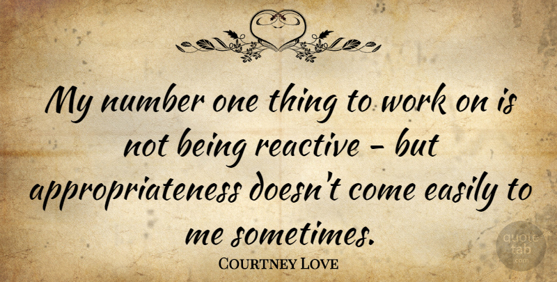 Courtney Love Quote About Numbers, Sometimes, Appropriateness: My Number One Thing To...