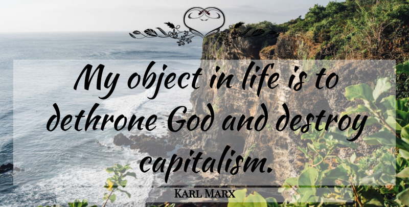 Karl Marx Quote About America, Life Is, Capitalism: My Object In Life Is...