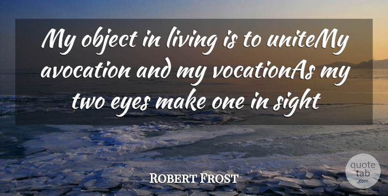 Robert Frost Quote About Eyes, Living, Object, Sight: My Object In Living Is...