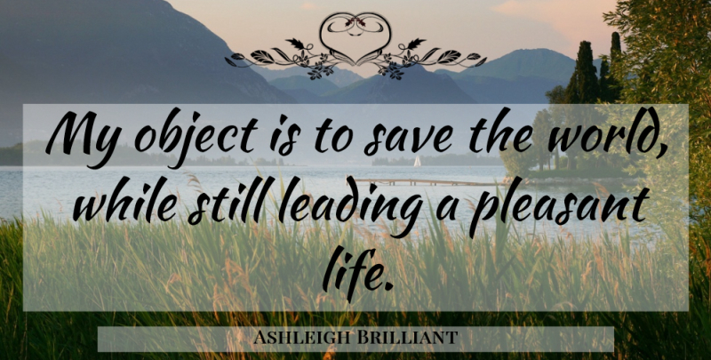 Ashleigh Brilliant Quote About World, Pleasant, Stills: My Object Is To Save...