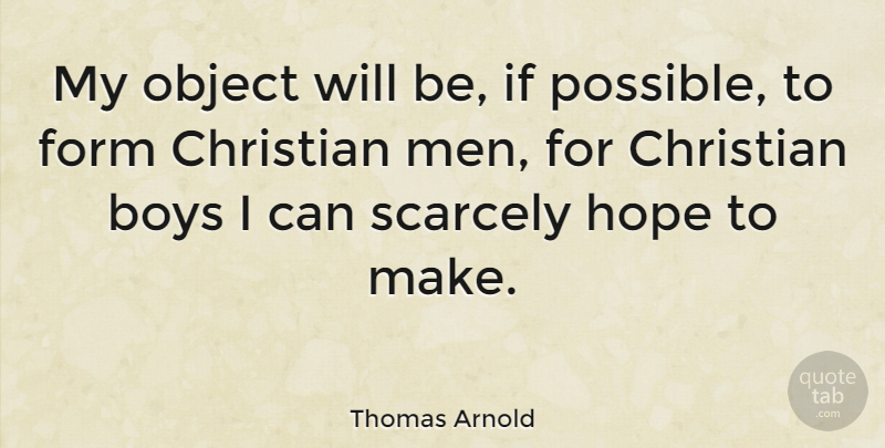 Thomas Arnold Quote About Boys, Form, Hope, Men, Object: My Object Will Be If...