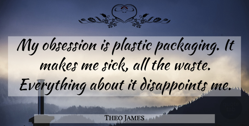 Theo James Quote About Plastic: My Obsession Is Plastic Packaging...