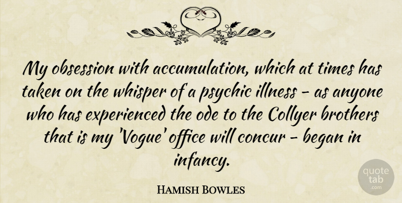 Hamish Bowles Quote About Anyone, Began, Brothers, Concur, Psychic: My Obsession With Accumulation Which...