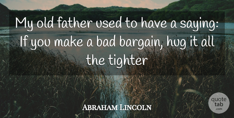 Abraham Lincoln Quote About Bad, Father, Hug: My Old Father Used To...