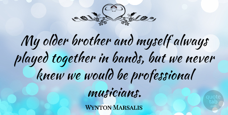 Wynton Marsalis Quote About Brother, Together, Band: My Older Brother And Myself...