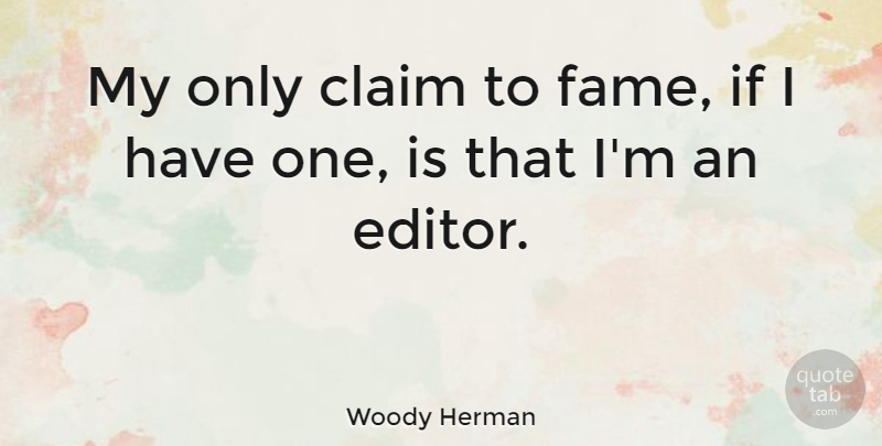Woody Herman Quote About Editors, Fame, Claims: My Only Claim To Fame...