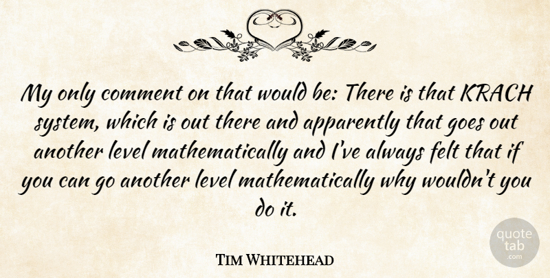Tim Whitehead Quote About Apparently, Comment, Felt, Goes, Level: My Only Comment On That...